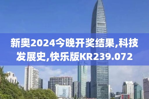 新奧2024今晚開獎結果,科技發展史,快樂版KR239.072