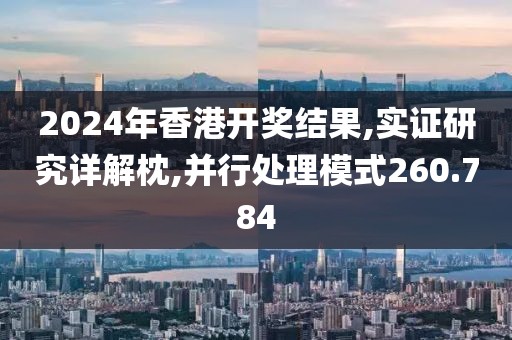 2024年香港開獎結果,實證研究詳解枕,并行處理模式260.784