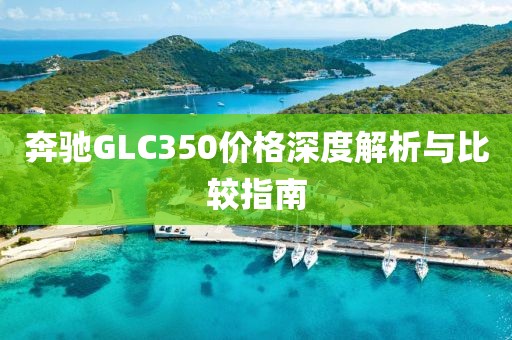 奔馳GLC350價格深度解析與比較指南