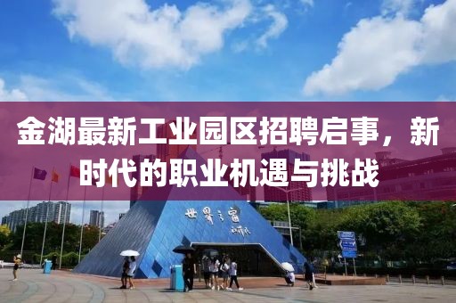 金湖最新工業園區招聘啟事，新時代的職業機遇與挑戰