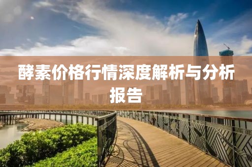 酵素價格行情深度解析與分析報告