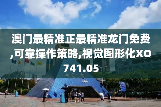 澳門最精準正最精準龍門免費,可靠操作策略,視覺圖形化XO741.05