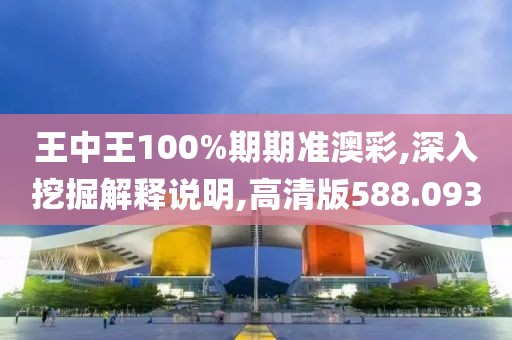 王中王100%期期準澳彩,深入挖掘解釋說明,高清版588.093