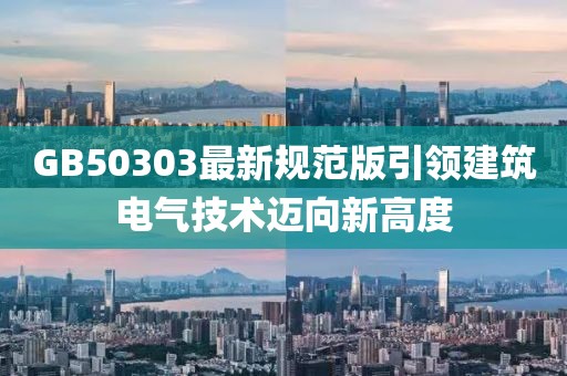 GB50303最新規范版引領建筑電氣技術邁向新高度