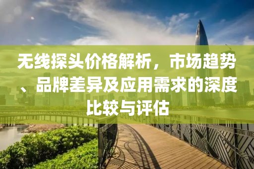 無線探頭價格解析，市場趨勢、品牌差異及應用需求的深度比較與評估