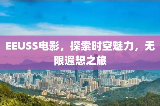 EEUSS電影，探索時空魅力，無限遐想之旅